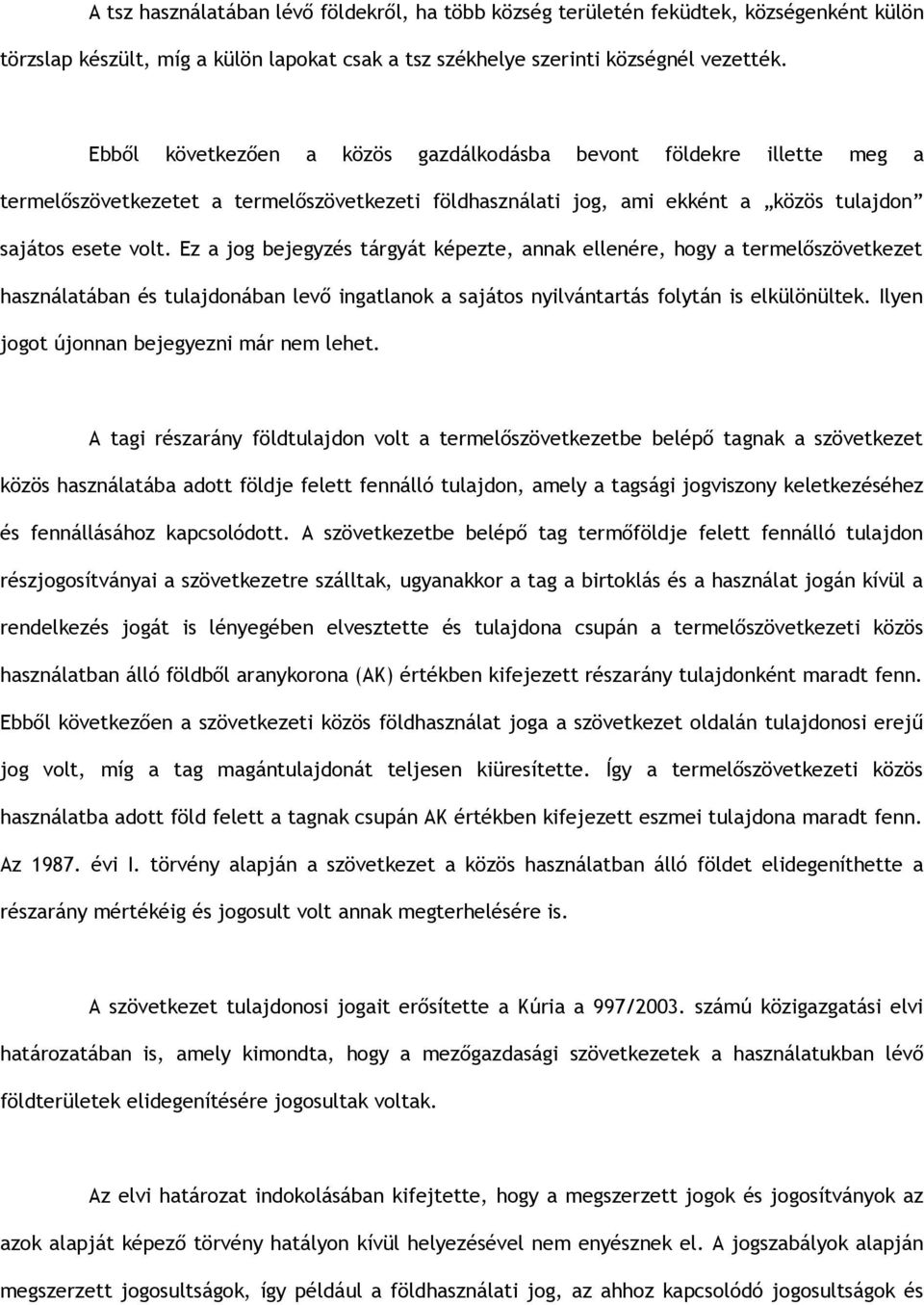 Ez a jog bejegyzés tárgyát képezte, annak ellenére, hogy a termelőszövetkezet használatában és tulajdonában levő ingatlanok a sajátos nyilvántartás folytán is elkülönültek.
