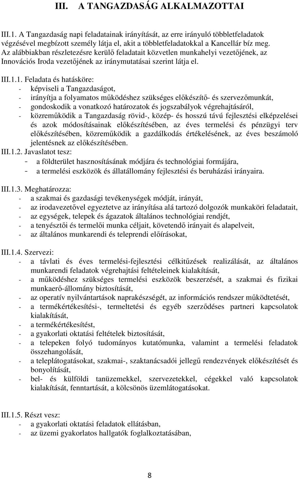 Az alábbiakban részletezésre kerülő feladatait közvetlen munkahelyi vezetőjének, az Innovációs Iroda vezetőjének az iránymutatásai szerint látja el. III.1.