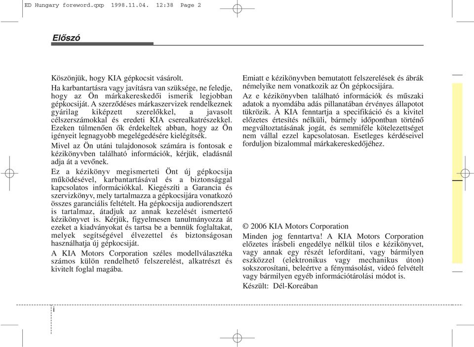 A szerződéses márkaszervizek rendelkeznek gyárilag kiképzett szerelőkkel, a javasolt célszerszámokkal és eredeti KIA cserealkatrészekkel.