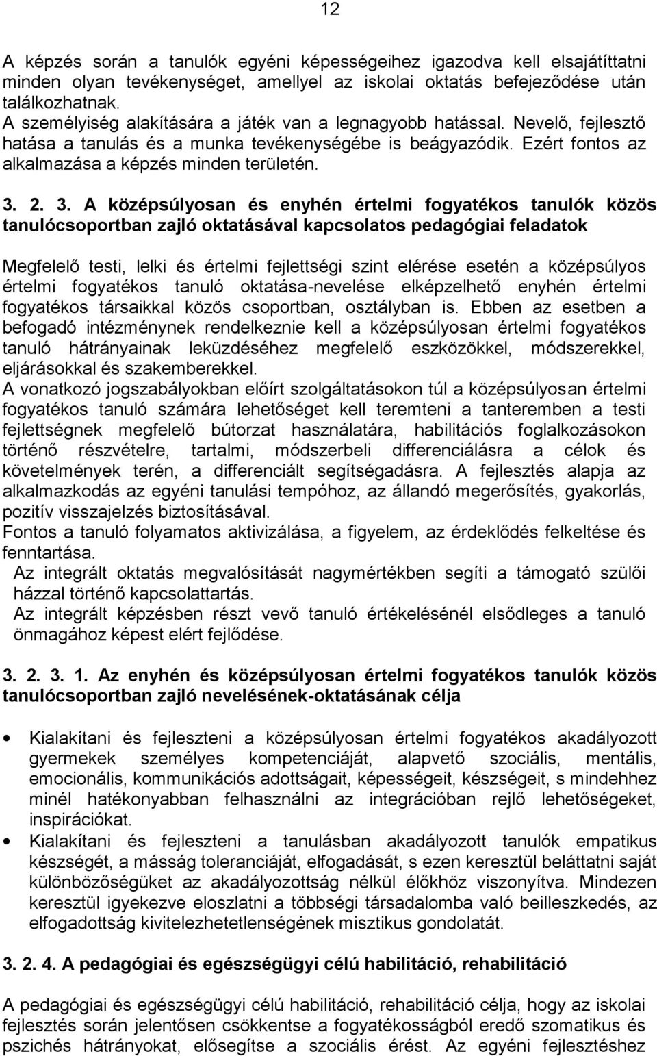 3. A középsúlyosan és enyhén értelmi fogyatékos tanulók közös tanulócsoportban zajló oktatásával kapcsolatos pedagógiai feladatok Megfelelő testi, lelki és értelmi fejlettségi szint elérése esetén a