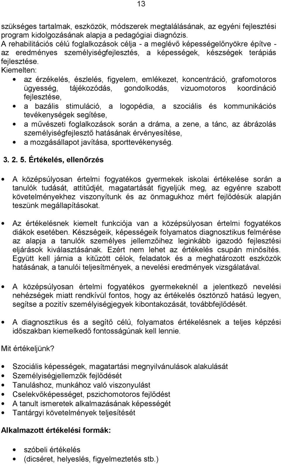 Kiemelten: az érzékelés, észlelés, figyelem, emlékezet, koncentráció, grafomotoros ügyesség, tájékozódás, gondolkodás, vizuomotoros koordináció fejlesztése, a bazális stimuláció, a logopédia, a