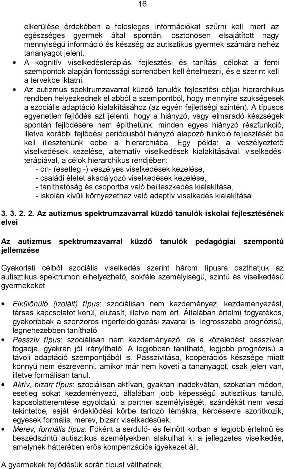 Az autizmus spektrumzavarral küzdő tanulók fejlesztési céljai hierarchikus rendben helyezkednek el abból a szempontból, hogy mennyire szükségesek a szociális adaptáció kialakításához (az egyén