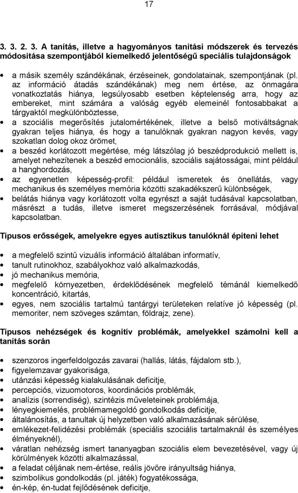 az információ átadás szándékának) meg nem értése, az önmagára vonatkoztatás hiánya, legsúlyosabb esetben képtelenség arra, hogy az embereket, mint számára a valóság egyéb elemeinél fontosabbakat a