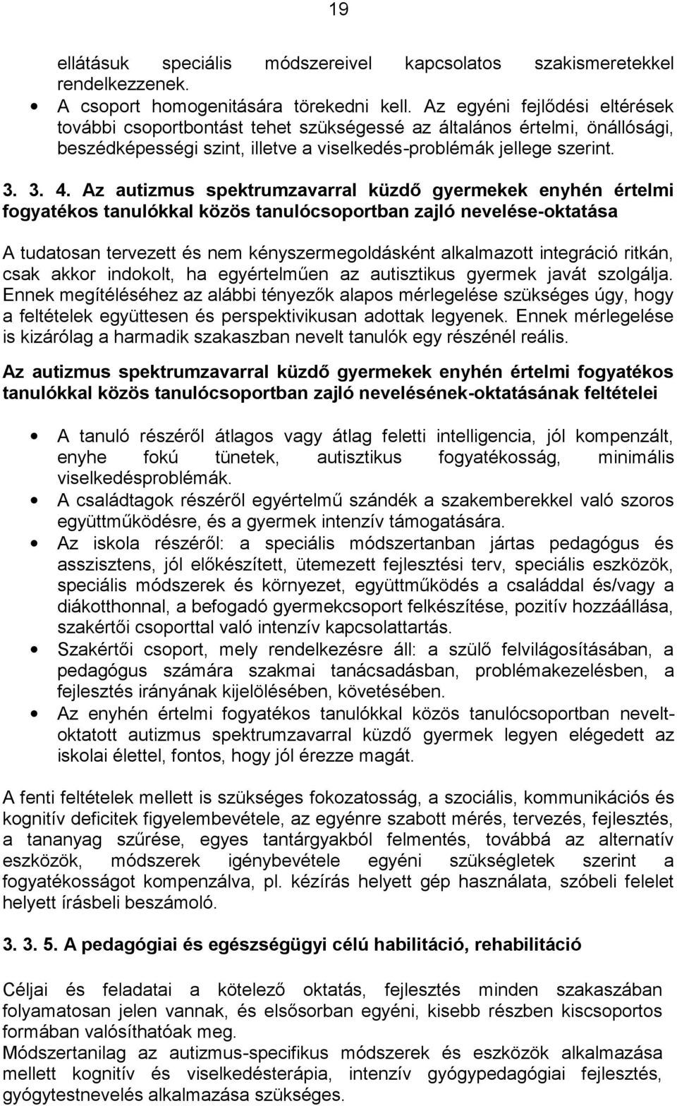 Az autizmus spektrumzavarral küzdő gyermekek enyhén értelmi fogyatékos tanulókkal közös tanulócsoportban zajló nevelése-oktatása A tudatosan tervezett és nem kényszermegoldásként alkalmazott