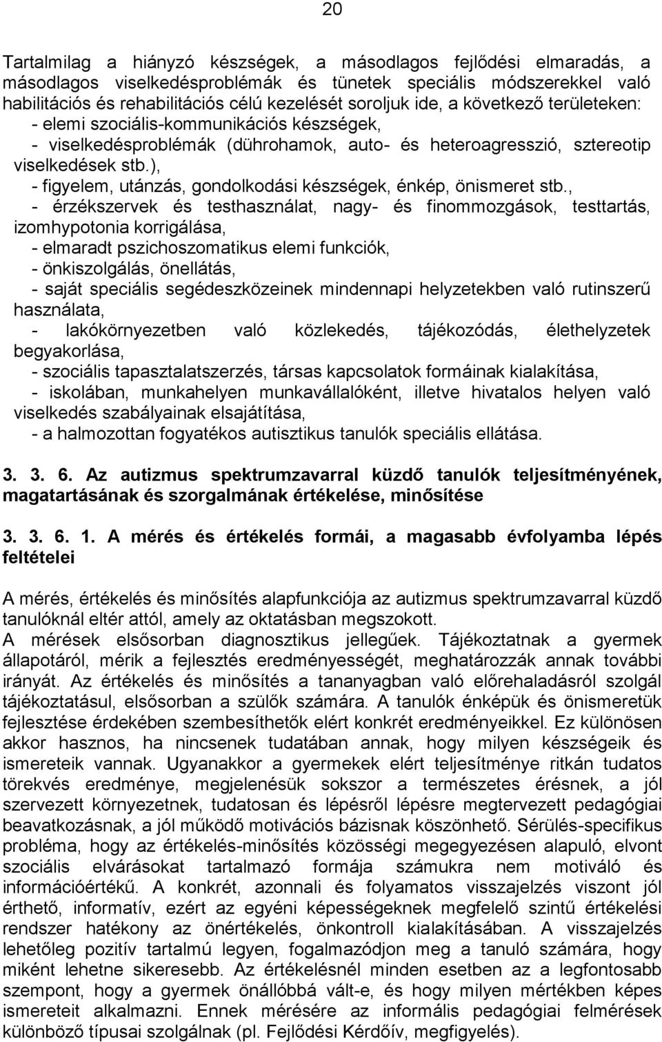 ), - figyelem, utánzás, gondolkodási készségek, énkép, önismeret stb.