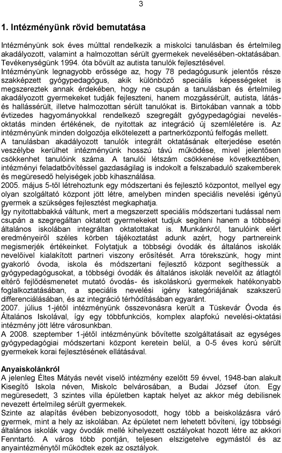 Intézményünk legnagyobb erőssége az, hogy 78 pedagógusunk jelentős része szakképzett gyógypedagógus, akik különböző speciális képességeket is megszereztek annak érdekében, hogy ne csupán a tanulásban