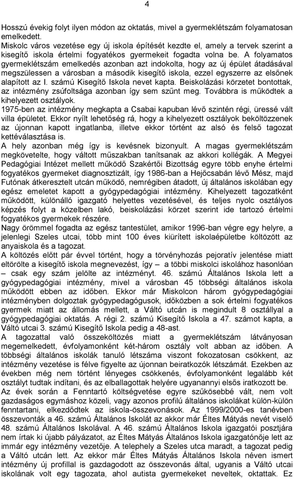 A folyamatos gyermeklétszám emelkedés azonban azt indokolta, hogy az új épület átadásával megszülessen a városban a második kisegítő iskola, ezzel egyszerre az elsőnek alapított az I.