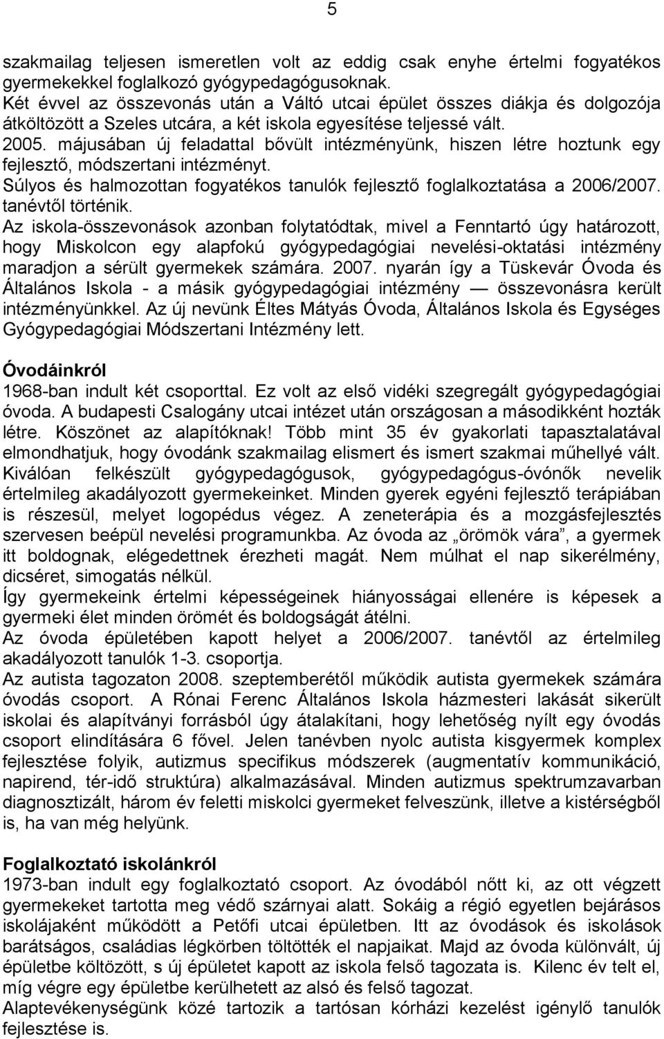 májusában új feladattal bővült intézményünk, hiszen létre hoztunk egy fejlesztő, módszertani intézményt. Súlyos és halmozottan fogyatékos tanulók fejlesztő foglalkoztatása a 2006/2007.