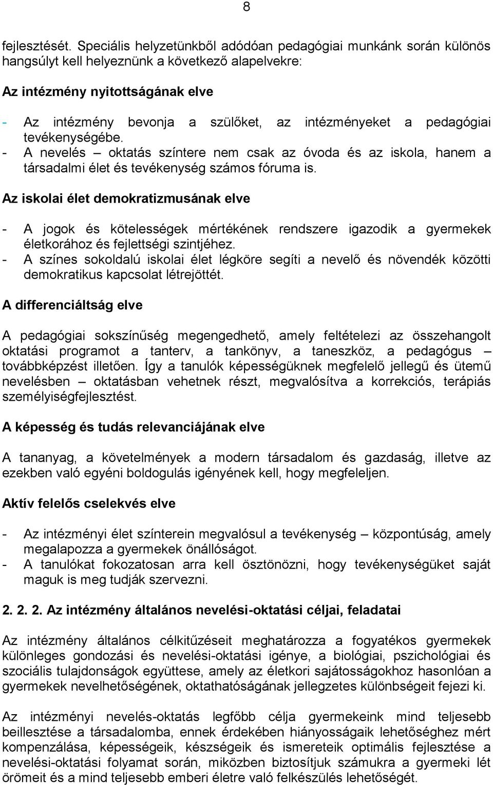intézményeket a pedagógiai tevékenységébe. - A nevelés oktatás színtere nem csak az óvoda és az iskola, hanem a társadalmi élet és tevékenység számos fóruma is.