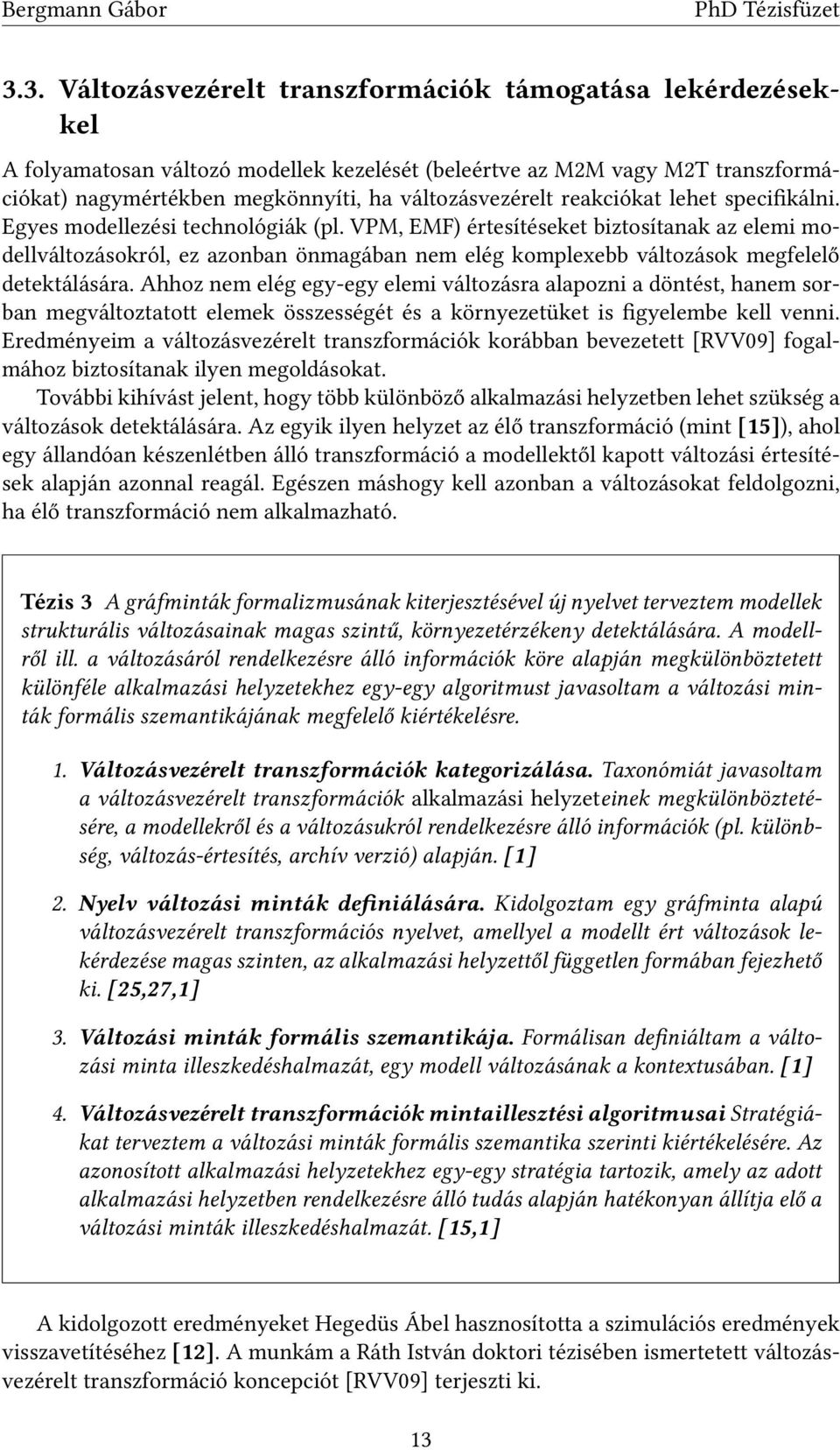 VPM, EMF) értesítéseket biztosítanak az elemi modellváltozásokról, ez azonban önmagában nem elég komplexebb változások megfelelő detektálására.