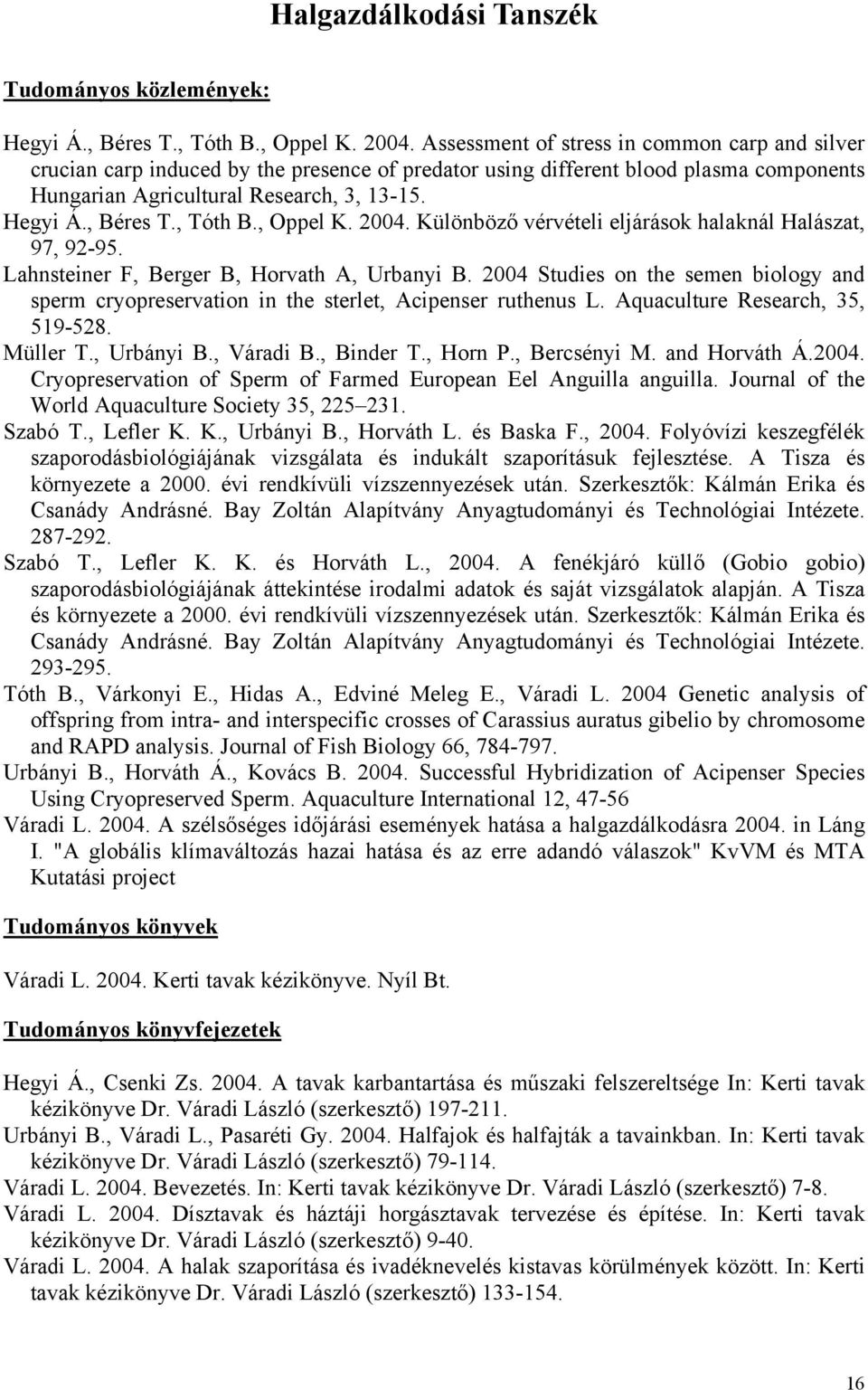 , Tóth B., Oppel K. 2004. Különböző vérvételi eljárások halaknál Halászat, 97, 92-95. Lahnsteiner F, Berger B, Horvath A, Urbanyi B.
