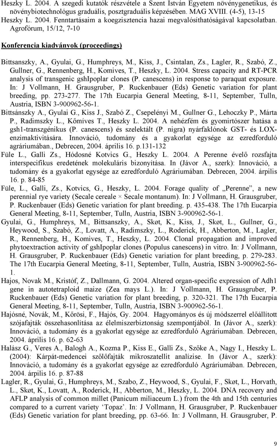 , Heszky, L. 2004. Stress capacity and RT-PCR analysis of transgenic gshipoplar clones (P. canescens) in response to paraquat exposure. In: J Vollmann, H. Grausgruber, P.