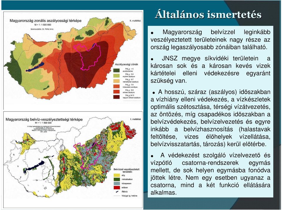 A hosszú, száraz (aszályos) időszakban a vízhiány elleni védekezés, a vízkészletek optimális szétosztása, térségi vízátvezetés, az öntözés, míg csapadékos időszakban a belvízvédekezés,