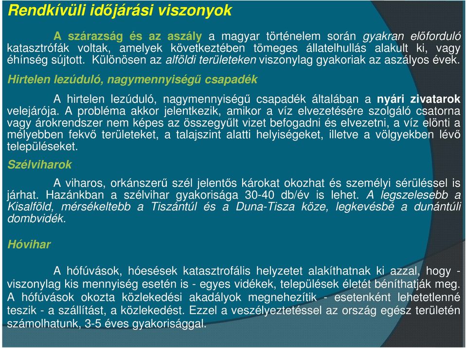 A probléma akkor jelentkezik, amikor a víz elvezetésére szolgáló csatorna vagy árokrendszer nem képes az összegyűlt vizet befogadni és elvezetni, a víz elönti a mélyebben fekvő területeket, a