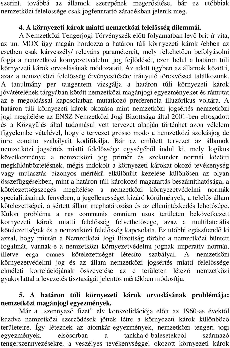MOX ügy magán hordozza a határon túli környezeti károk /ebben az esetben csak kárveszély/ releváns paramétereit, mely feltehetően befolyásolni fogja a nemzetközi környezetvédelmi jog fejlődését, ezen
