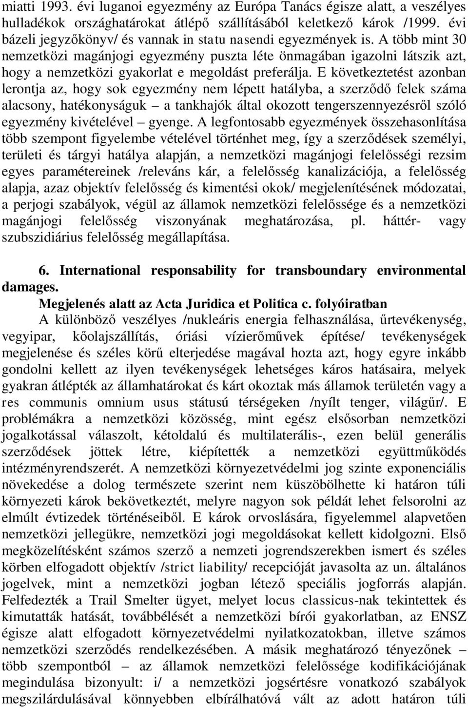 A több mint 30 nemzetközi magánjogi egyezmény puszta léte önmagában igazolni látszik azt, hogy a nemzetközi gyakorlat e megoldást preferálja.