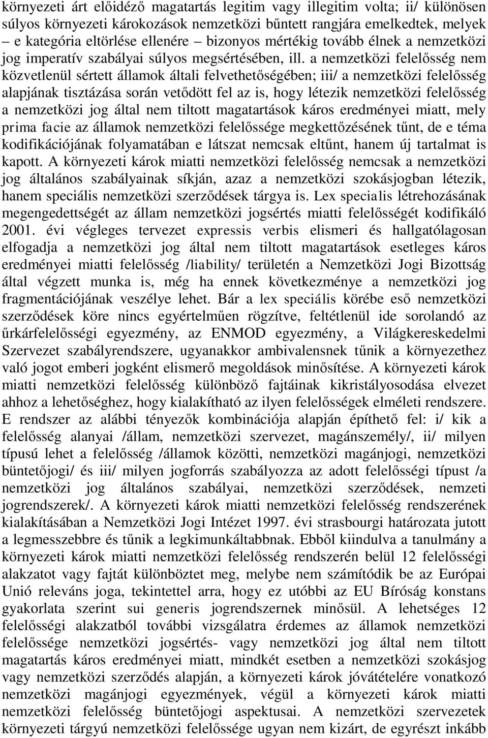 a nemzetközi felelősség nem közvetlenül sértett államok általi felvethetőségében; iii/ a nemzetközi felelősség alapjának tisztázása során vetődött fel az is, hogy létezik nemzetközi felelősség a