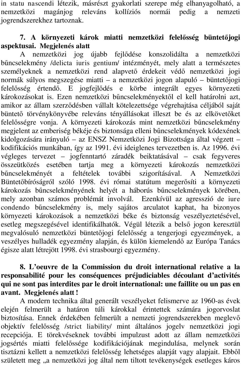 Megjelenés alatt A nemzetközi jog újabb fejlődése konszolidálta a nemzetközi bűncselekmény /delicta iuris gentium/ intézményét, mely alatt a természetes személyeknek a nemzetközi rend alapvető