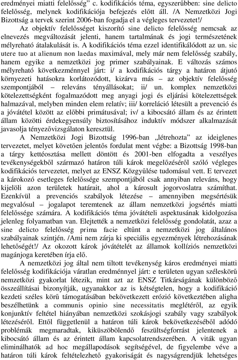 / Az objektív felelősséget kiszorító sine delicto felelősség nemcsak az elnevezés megváltozását jelenti, hanem tartalmának és jogi természetének mélyreható átalakulását is.