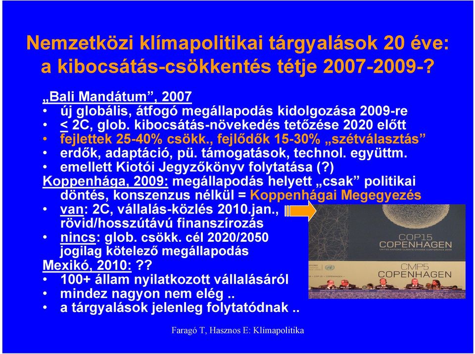 emellett Kiotói Jegyzőkönyv folytatása (?) Koppenhága, 2009: megállapodás helyett csak politikai döntés, konszenzus nélkül = Koppenhágai Megegyezés van: 2C, vállalás-közlés 2010.