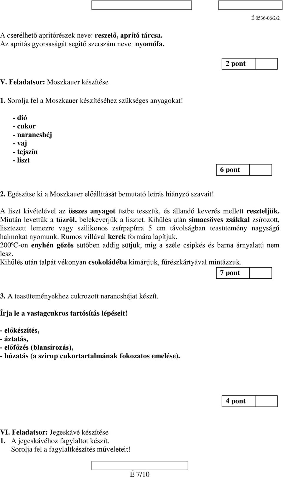 A liszt kivételével az összes anyagot üstbe tesszük, és állandó keverés mellett reszteljük. Miután levettük a tűzről, belekeverjük a lisztet.