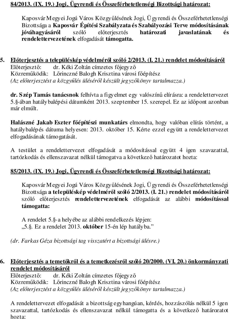 és rendelettervezetének elfogadását támogatta. 5. Előterjesztés a településkép védelméről szóló 2/2013. (I. 21.) rendelet módosításáról dr.