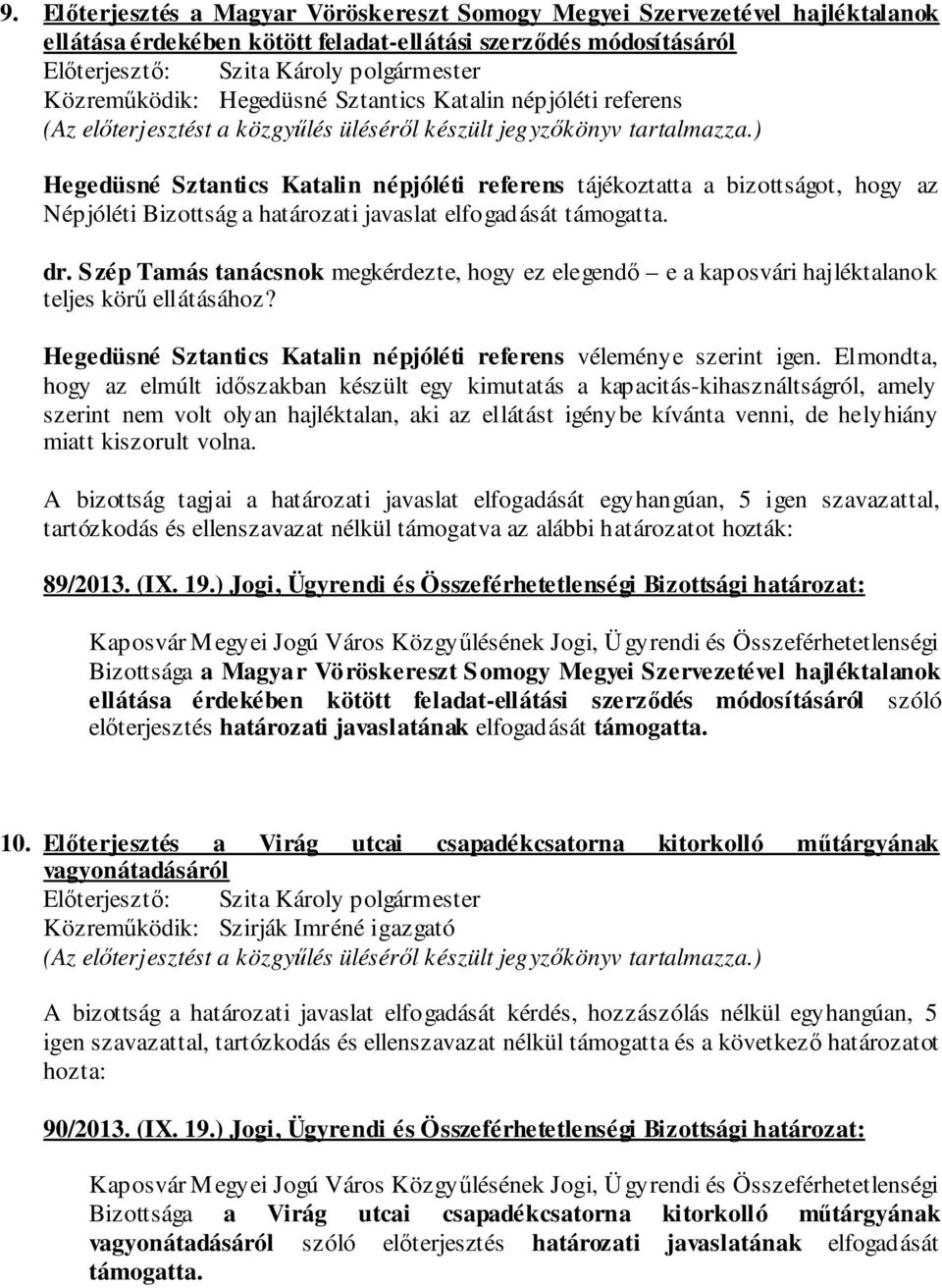 Szép Tamás tanácsnok megkérdezte, hogy ez elegendő e a kaposvári hajléktalanok teljes körű ellátásához? Hegedüsné Sztantics Katalin népjóléti referens véleménye szerint igen.