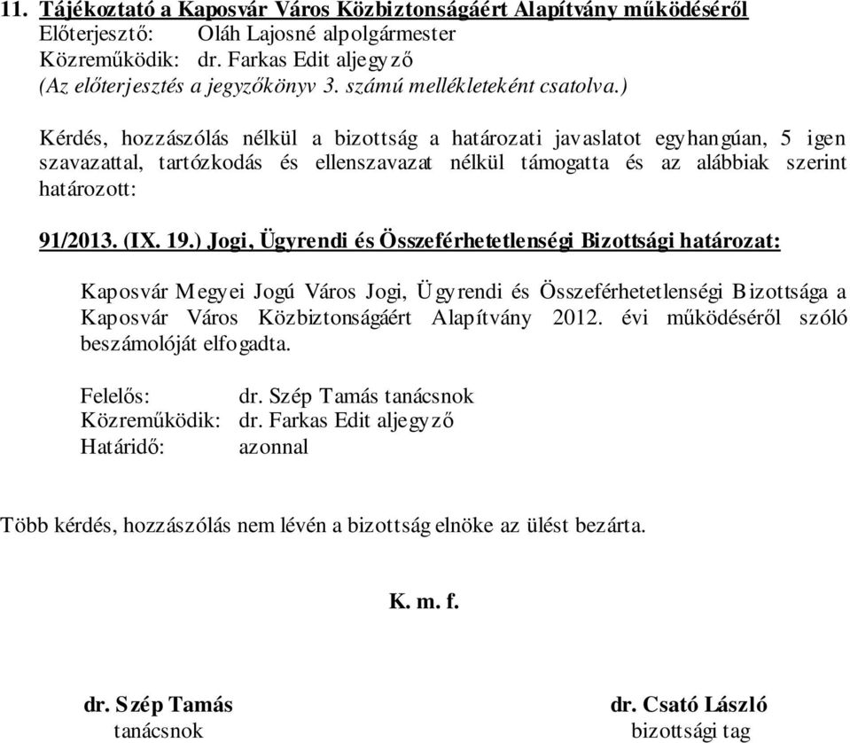 ) Kérdés, hozzászólás nélkül a bizottság a határozati javaslatot egyhangúan, 5 igen szavazattal, tartózkodás és ellenszavazat nélkül támogatta és az alábbiak szerint határozott: 91/2013. (IX. 19.