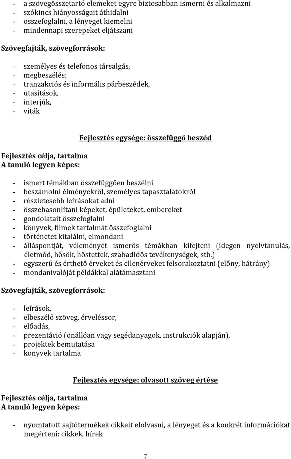 Fejlesztés egysége: összefüggő beszéd - ismert témákban összefüggően beszélni - beszámolni élményekről, személyes tapasztalatokról - részletesebb leírásokat adni - összehasonlítani képeket,