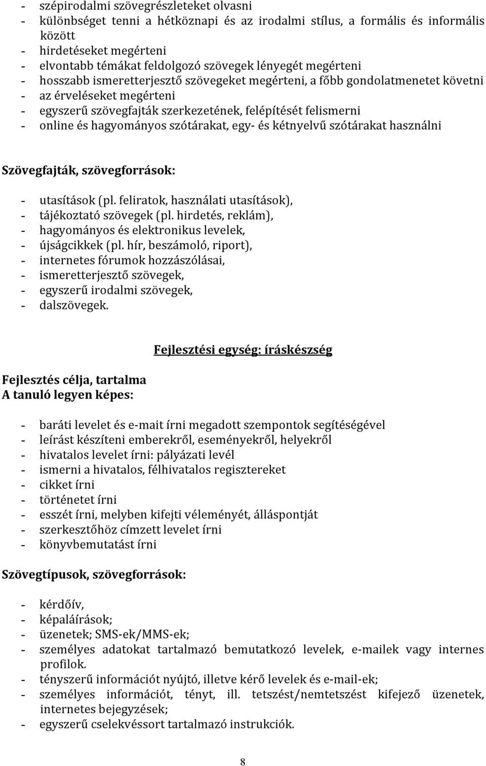 és hagyományos szótárakat, egy- és kétnyelvű szótárakat használni Szövegfajták, szövegforrások: - utasítások (pl. feliratok, használati utasítások), - tájékoztató szövegek (pl.