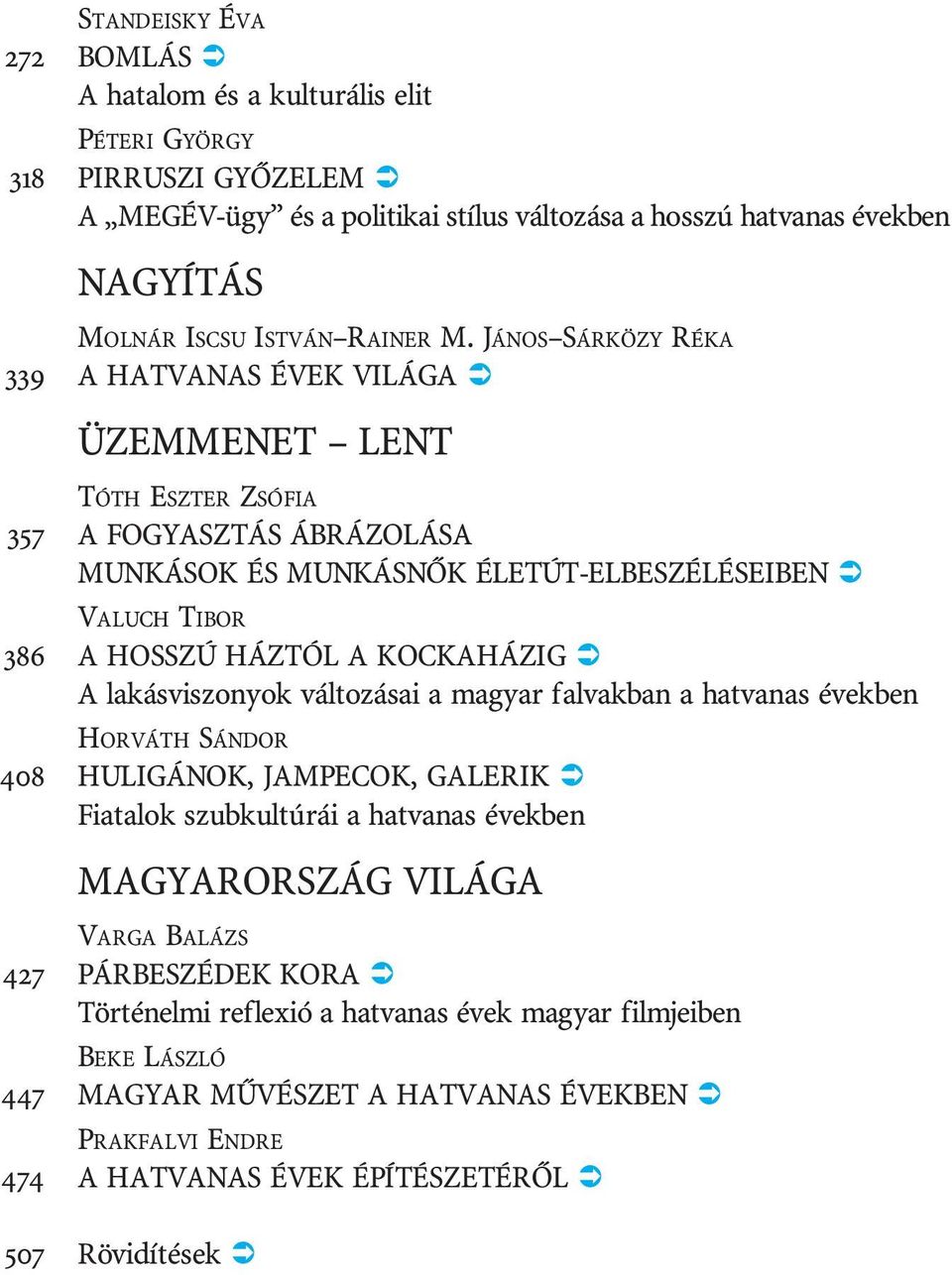 JÁ NOS SÁRKÖZY RÉKA 339 A HAT VA NAS ÉVEK VI LÁ GA ÜZEM ME NET LENT TÓTH ESZ TER ZSÓ FIA 357 A FO GYASZ TÁS ÁB RÁ ZO LÁ SA MUN KÁ SOK ÉS MUN KÁS NÕK ÉLETÚT-ELBESZÉLÉSEIBEN VALUCH TI BOR 386 A HOS SZÚ