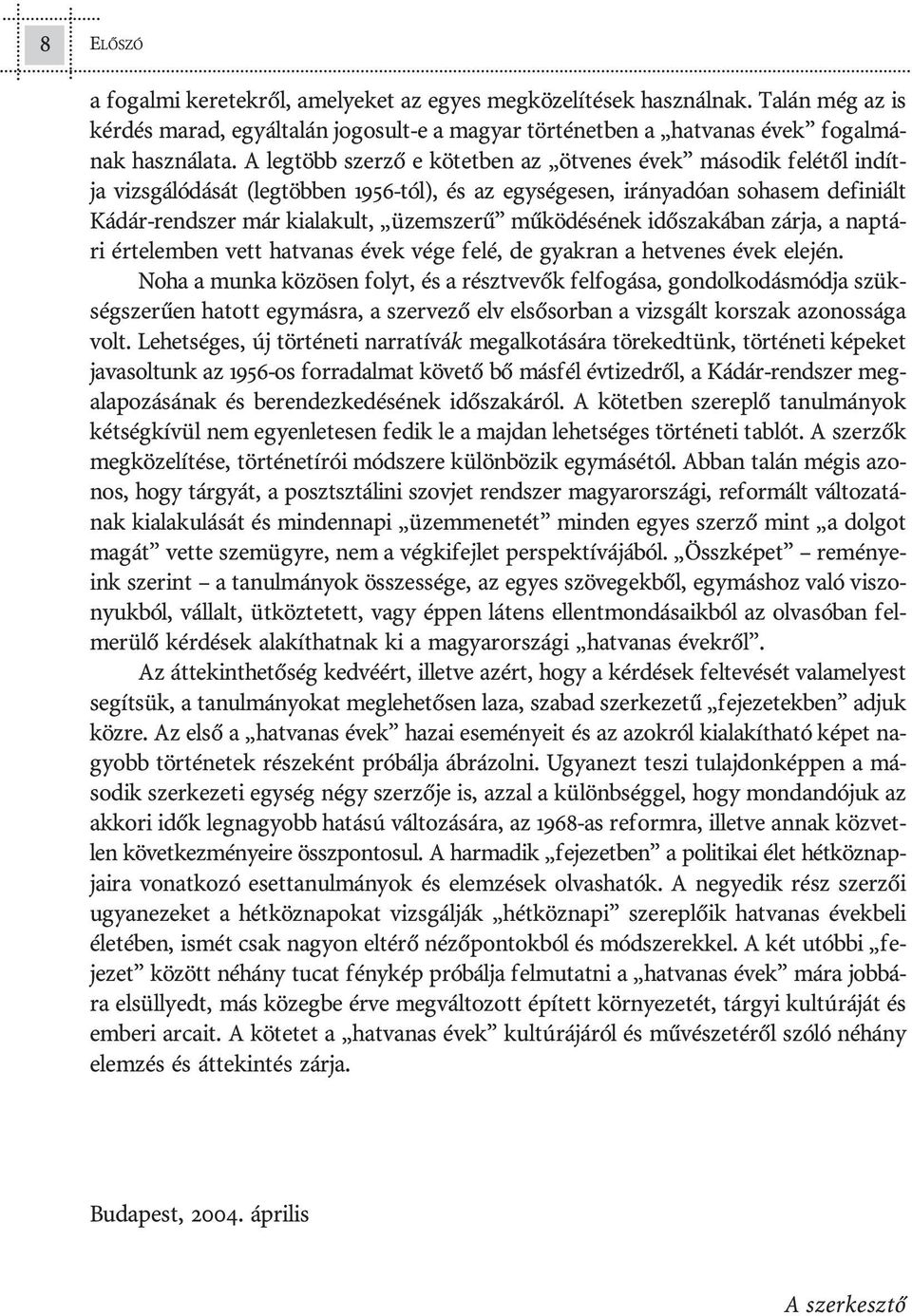 A leg több szer zõ e kö tet ben az öt ve nes évek má so dik fe lé tõl in dít - ja vizs gá ló dá sát (leg töb ben 1956-tól), és az egy sé ge sen, irány adó an so ha sem de fi ni ált Ká dár-rend szer