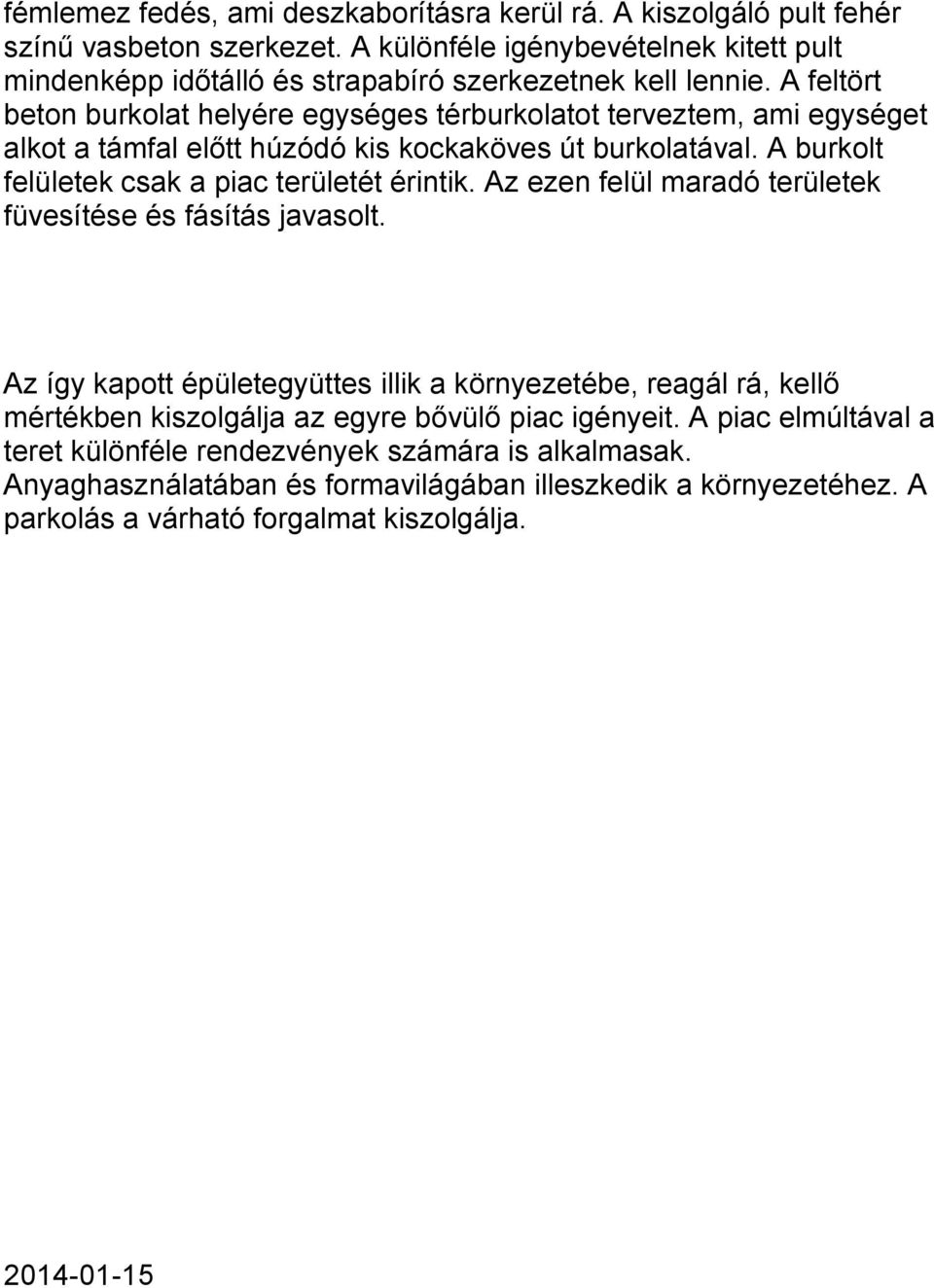 A feltört beton burkolat helyére egységes térburkolatot terveztem, ami egységet alkot a támfal előtt húzódó kis kockaköves út burkolatával. A burkolt felületek csak a piac területét érintik.