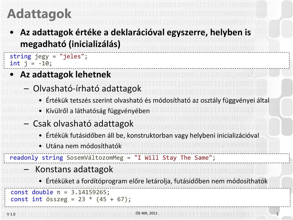 adattagok Értékük futásidőben áll be, konstruktorban vagy helybeni inicializációval Utána nem módosíthatók readonly string SosemVáltozomMeg = "I Will Stay