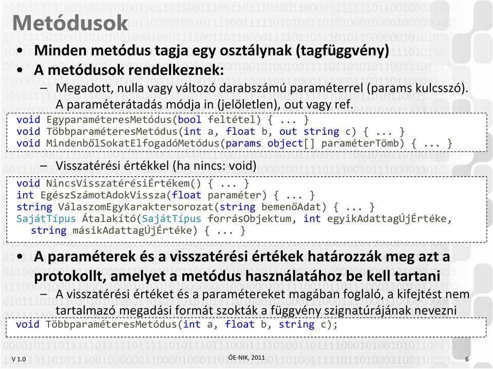 void EgyparaméteresMetódus(bool feltétel) void TöbbparaméteresMetódus(int a, float b, out string c) void MindenbőlSokatElfogadóMetódus(params object[] paramétertömb) Visszatérési értékkel (ha nincs: