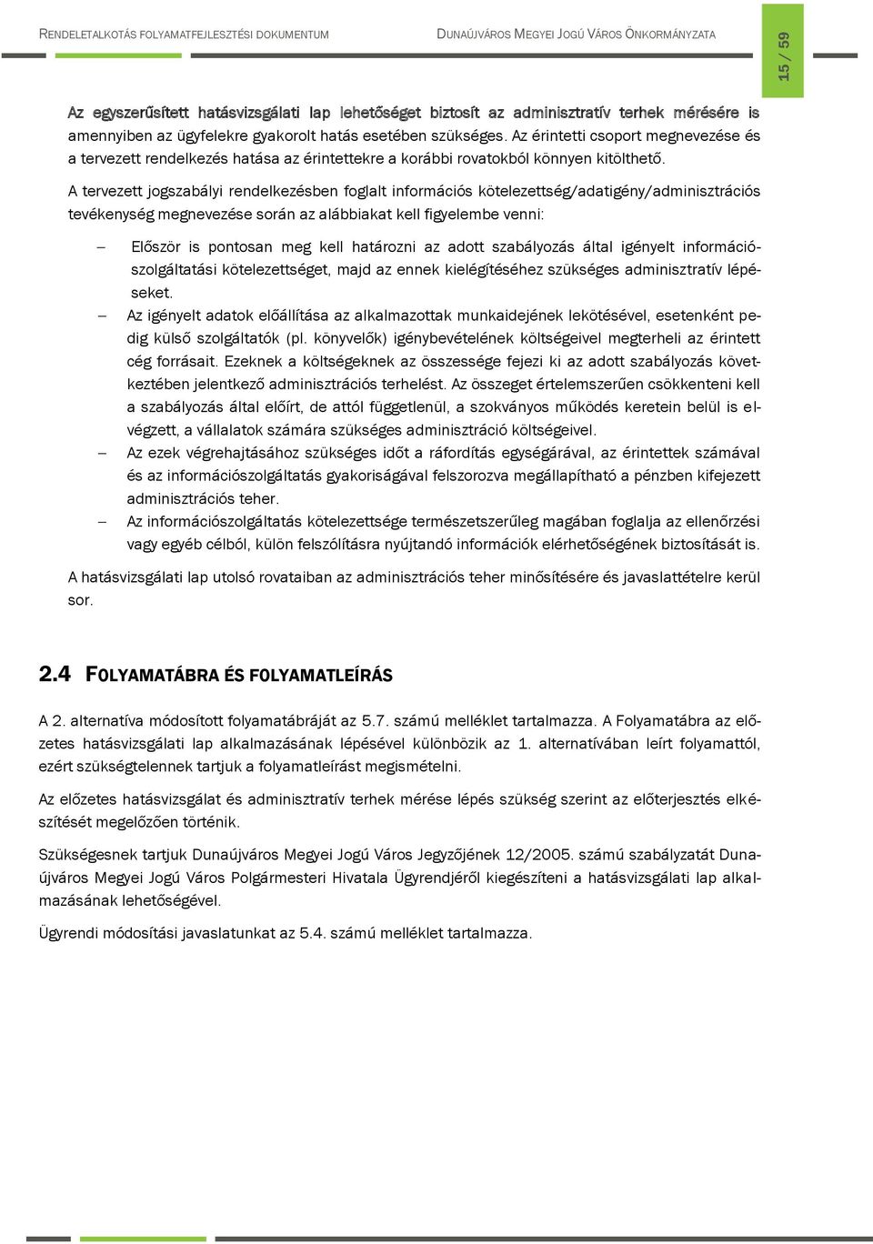 A tervezett jogszabályi rendelkezésben foglalt információs kötelezettség/adatigény/adminisztrációs tevékenység megnevezése során az alábbiakat kell figyelembe venni: Először is pontosan meg kell