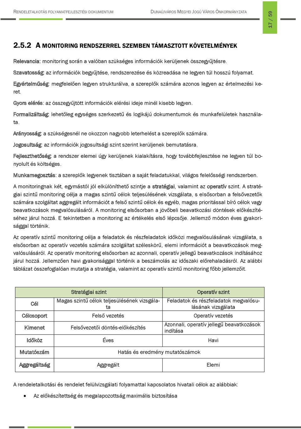 Egyértelműség: megfelelően legyen strukturálva, a szereplők számára azonos legyen az értelmezési keret. Gyors elérés: az összegyűjtött információk elérési ideje minél kisebb legyen.