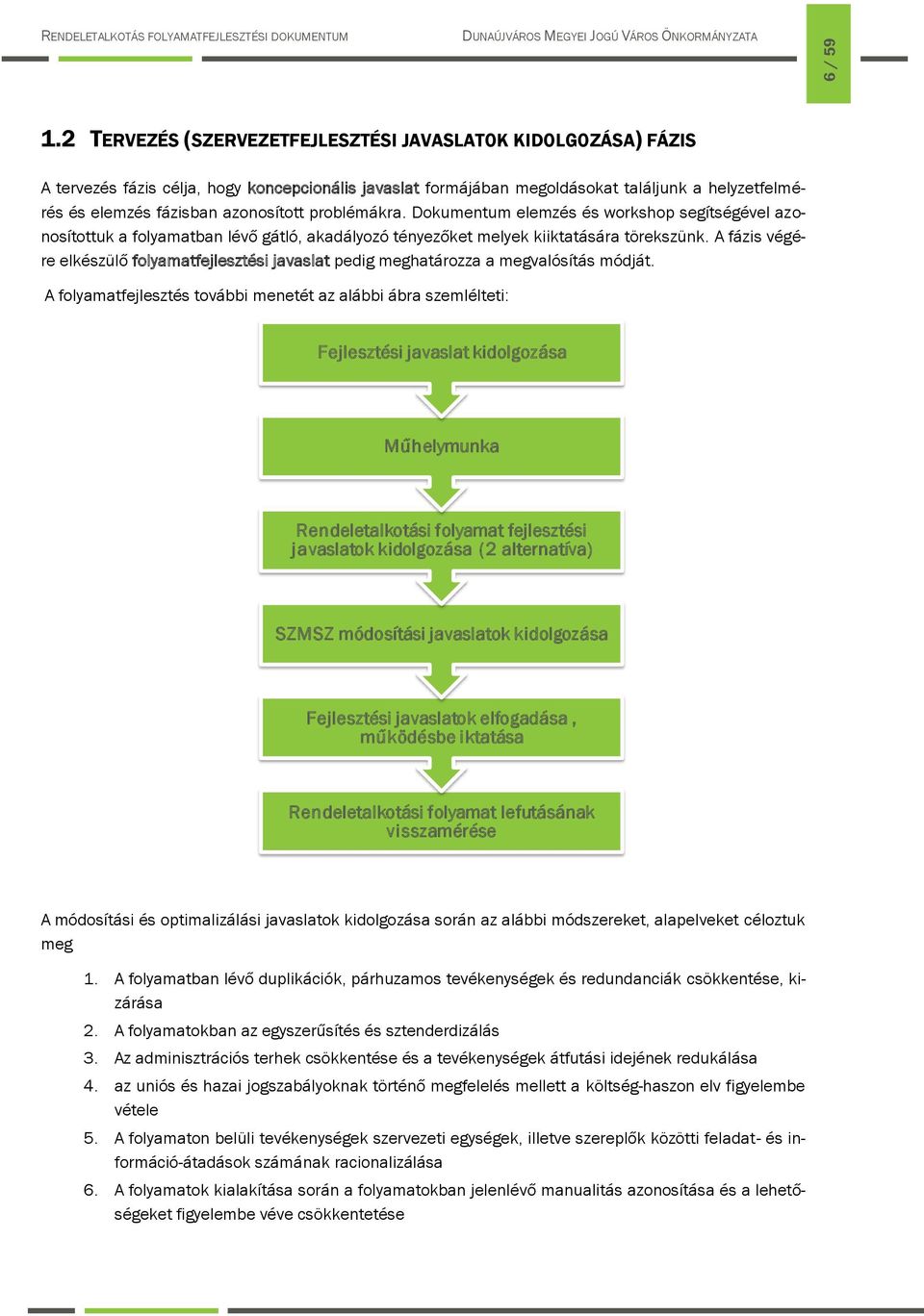 problémákra. Dokumentum elemzés és workshop segítségével azonosítottuk a folyamatban lévő gátló, akadályozó tényezőket melyek kiiktatására törekszünk.