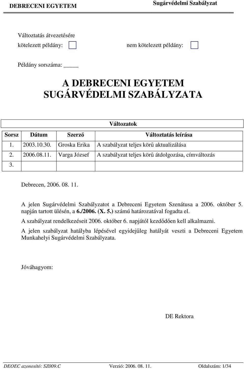 A jelen ot a Debreceni Egyetem Szenátusa a 2006. október 5. napján tartott ülésén, a 6./2006. (X. 5.) számú határozatával fogadta el. A szabályzat rendelkezéseit 2006. október 6.