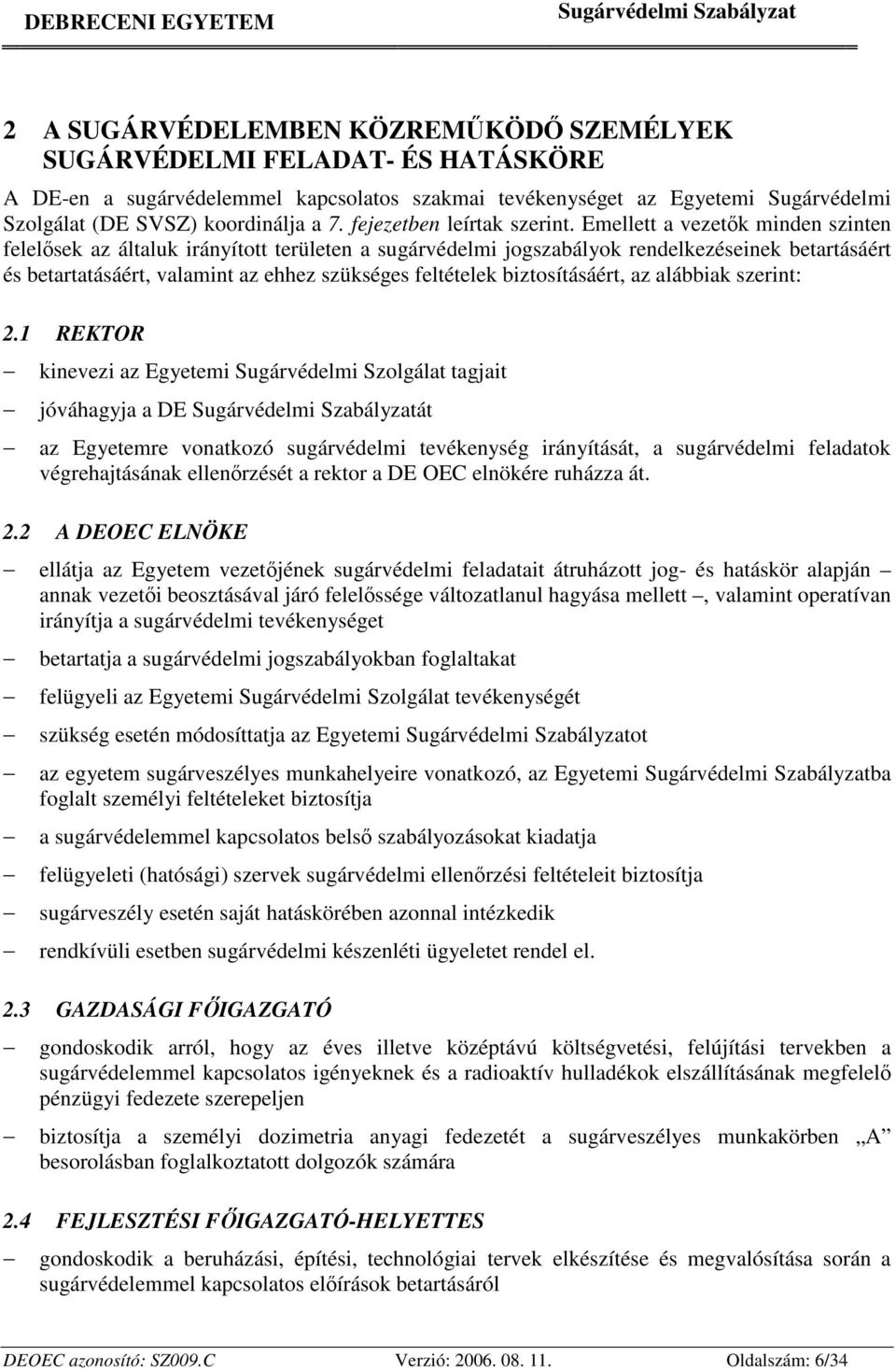 Emellett a vezetők minden szinten felelősek az általuk irányított területen a sugárvédelmi jogszabályok rendelkezéseinek betartásáért és betartatásáért, valamint az ehhez szükséges feltételek