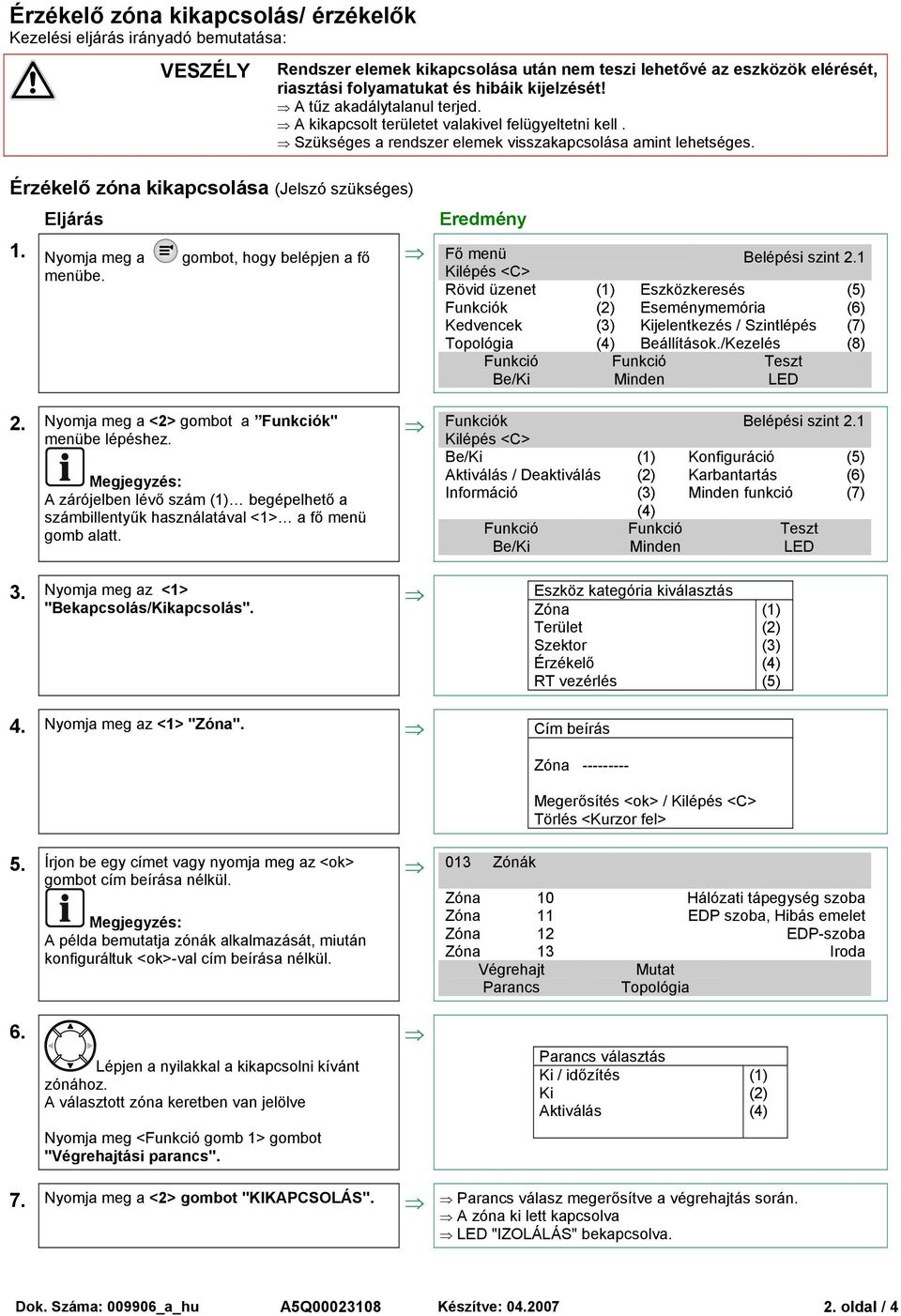 Érzékelő zóna kikapcsolása (Jelszó szükséges) Fő menü Rövid üzenet k Kedvencek Eszközkeresés Eseménymemória Kijelentkezés / lépés Beállítások./Kezelés 2. Nyomja meg a <2> gombot a k" menübe lépéshez.