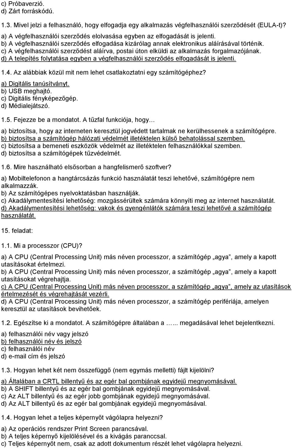 c) A végfelhasználói szerződést aláírva, postai úton elküldi az alkalmazás forgalmazójának. d) A telepítés folytatása egyben a végfelhasználói szerződés elfogadását is jelenti. 1.4.