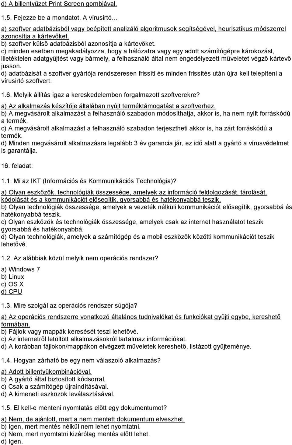 c) minden esetben megakadályozza, hogy a hálózatra vagy egy adott számítógépre károkozást, illetéktelen adatgyűjtést vagy bármely, a felhasználó által nem engedélyezett műveletet végző kártevő jusson.