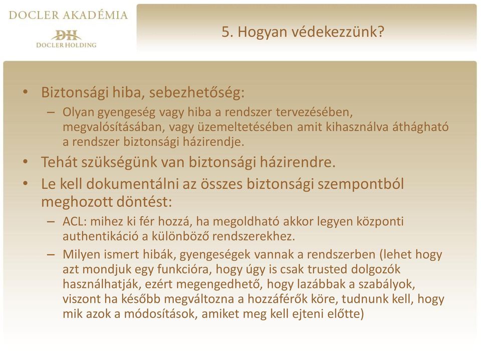 Le kell dokumentálni az összes biztonsági szempontból meghozott döntést: ACL: mihez ki fér hozzá, ha megoldható akkor legyen központi authentikáció a különböző rendszerekhez.