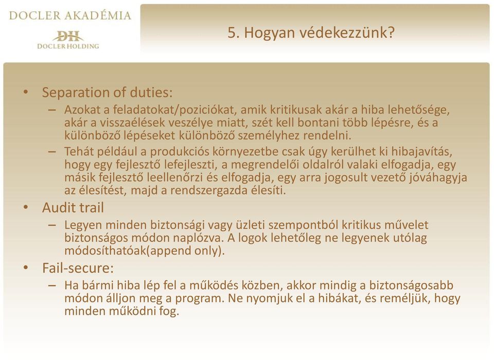 Tehát például a produkciós környezetbe csak úgy kerülhet ki hibajavítás, hogy egy fejlesztő lefejleszti, a megrendelői oldalról valaki elfogadja, egy másik fejlesztő leellenőrzi és elfogadja, egy
