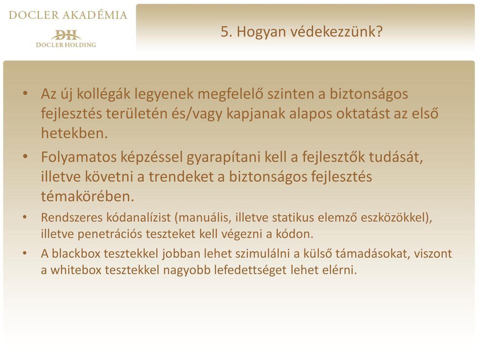 Rendszeres kódanalízist (manuális, illetve statikus elemző eszközökkel), illetve penetrációs teszteket kell végezni a kódon.