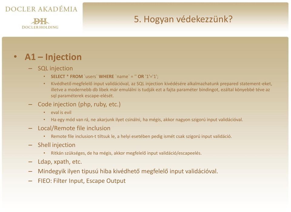 ) eval is evil Ha egy mód van rá, ne akarjunk ilyet csinálni, ha mégis, akkor nagyon szigorú input validációval.