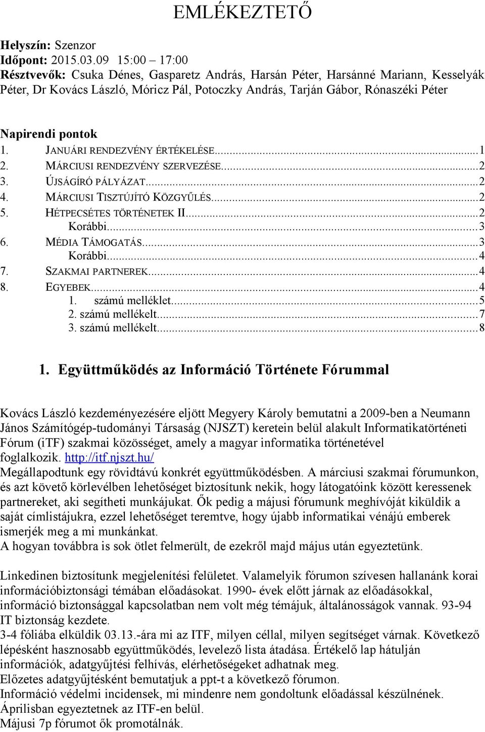 pontok 1. JANUÁRI RENDEZVÉNY ÉRTÉKELÉSE...1 2. MÁRCIUSI RENDEZVÉNY SZERVEZÉSE...2 3. ÚJSÁGÍRÓ PÁLYÁZAT...2 4. MÁRCIUSI TISZTÚJÍTÓ KÖZGYŰLÉS...2 5. HÉTPECSÉTES TÖRTÉNETEK II...2 Korábbi...3 6.