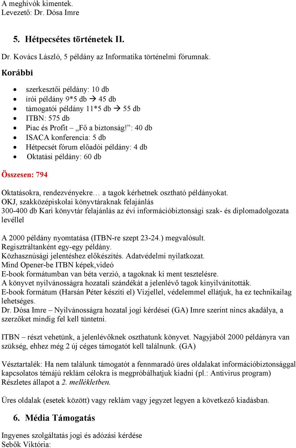 : 40 db ISACA konferencia: 5 db Hétpecsét fórum előadói példány: 4 db Oktatási példány: 60 db Összesen: 794 Oktatásokra, rendezvényekre a tagok kérhetnek osztható példányokat.