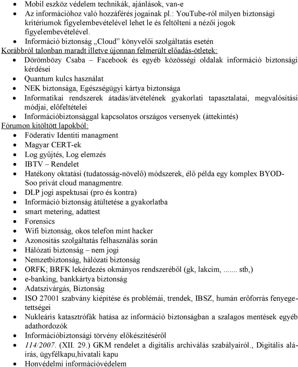 Információ biztonság Cloud könyvelői szolgáltatás esetén Korábbról talonban maradt illetve újonnan felmerült előadás-ötletek: Dörömbözy Csaba Facebook és egyéb közösségi oldalak információ biztonsági